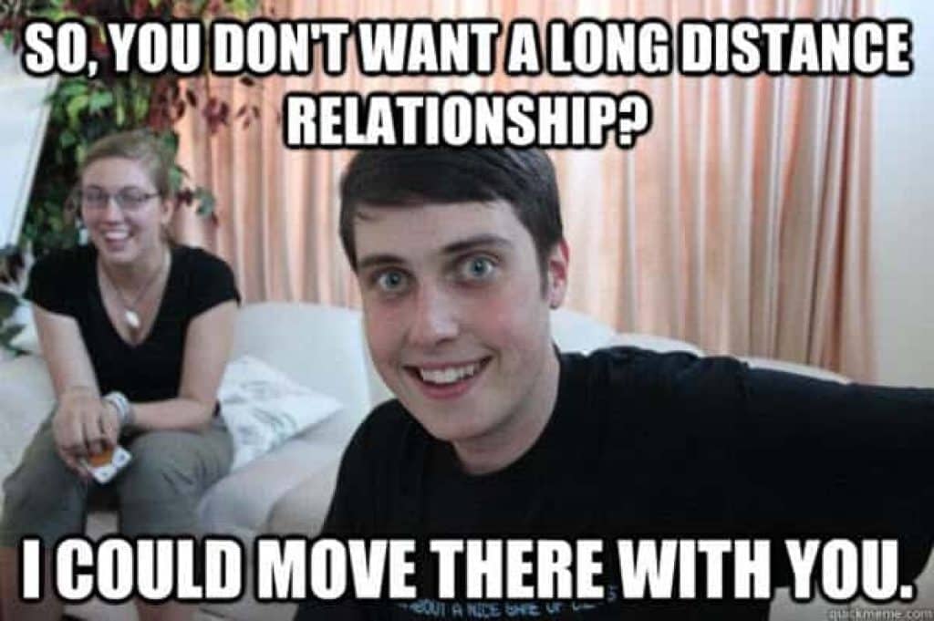long distance relationship memes so you dont want a long distance relationship i could move in meme